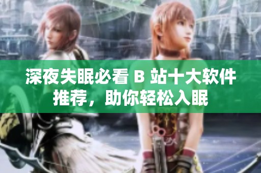 深夜失眠必看 B 站十大软件推荐，助你轻松入眠