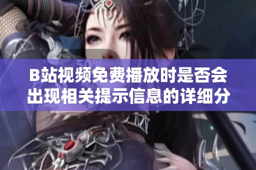 B站视频免费播放时是否会出现相关提示信息的详细分析