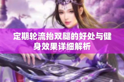 定期轮流抬双腿的好处与健身效果详细解析