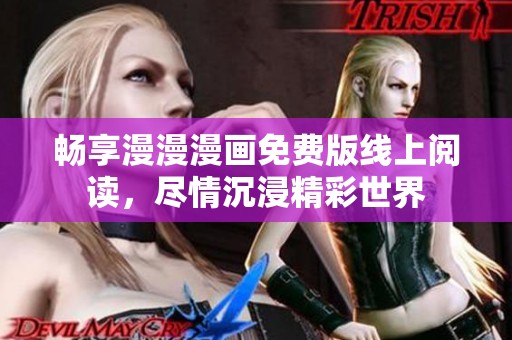 畅享漫漫漫画免费版线上阅读，尽情沉浸精彩世界