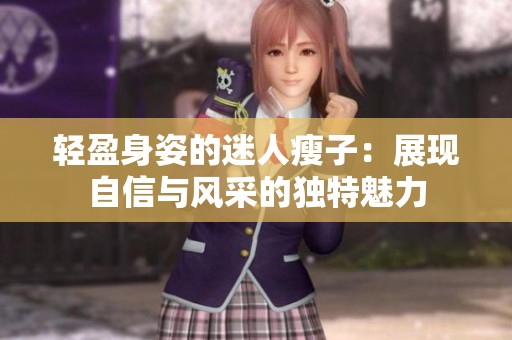 轻盈身姿的迷人瘦子：展现自信与风采的独特魅力
