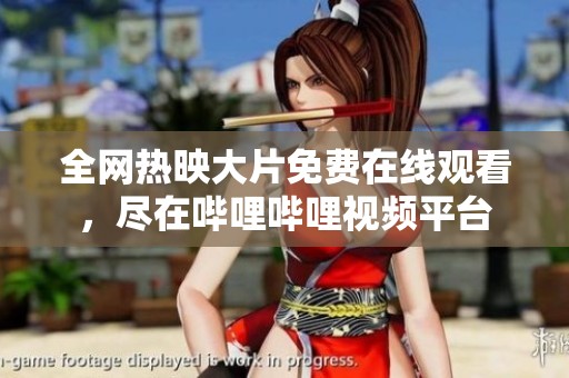 全网热映大片免费在线观看，尽在哔哩哔哩视频平台