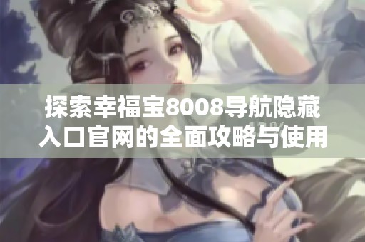 探索幸福宝8008导航隐藏入口官网的全面攻略与使用指南