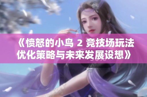 《愤怒的小鸟 2 竞技场玩法优化策略与未来发展设想》