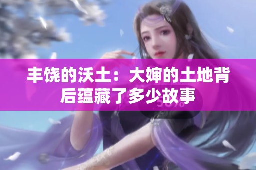 丰饶的沃土：大婶的土地背后蕴藏了多少故事