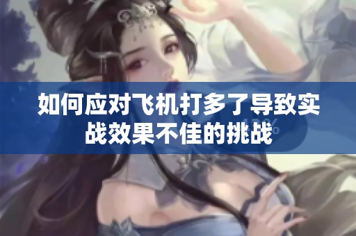 如何应对飞机打多了导致实战效果不佳的挑战