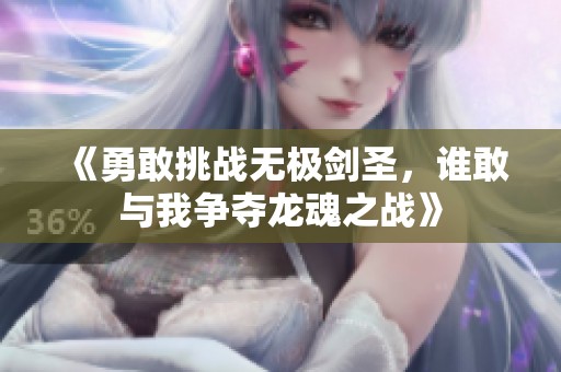 《勇敢挑战无极剑圣，谁敢与我争夺龙魂之战》