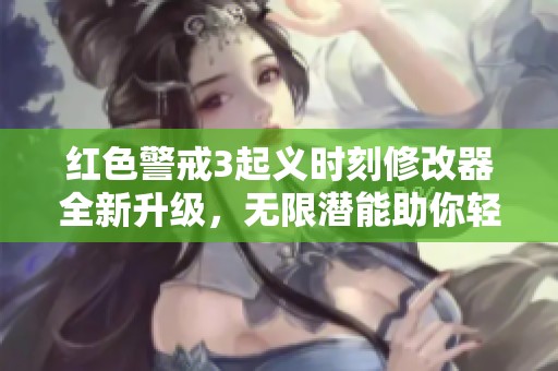 红色警戒3起义时刻修改器全新升级，无限潜能助你轻松征战游戏世界