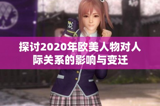 探讨2020年欧美人物对人际关系的影响与变迁