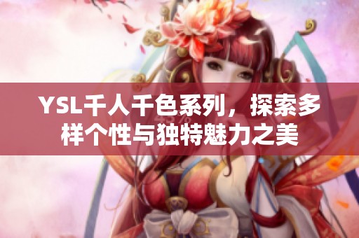 YSL千人千色系列，探索多样个性与独特魅力之美
