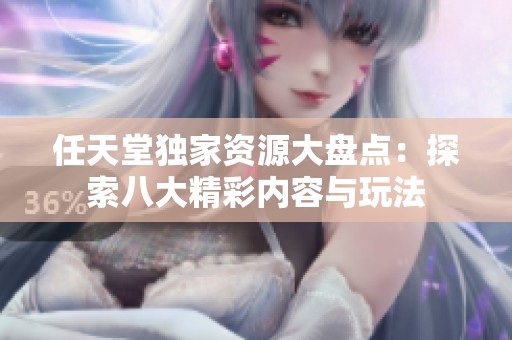 任天堂独家资源大盘点：探索八大精彩内容与玩法