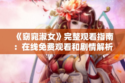 《窈窕淑女》完整观看指南：在线免费观看和剧情解析
