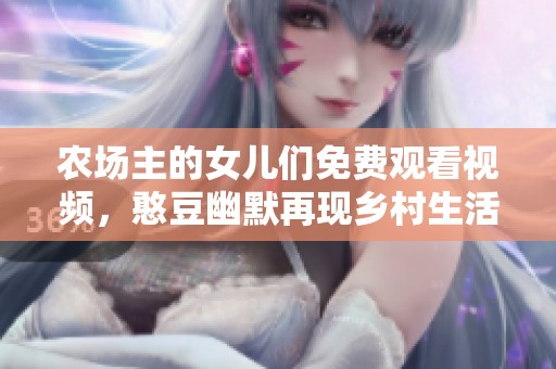 农场主的女儿们免费观看视频，憨豆幽默再现乡村生活