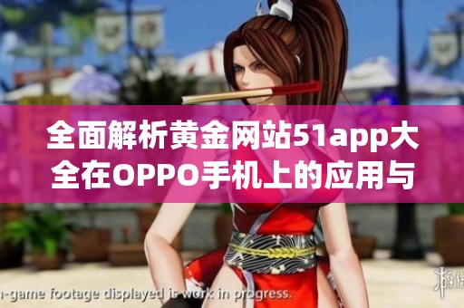 全面解析黄金网站51app大全在OPPO手机上的应用与优势