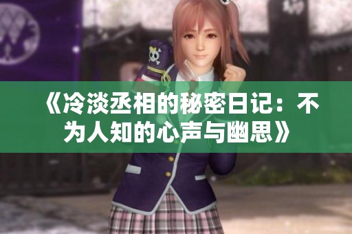 《冷淡丞相的秘密日记：不为人知的心声与幽思》