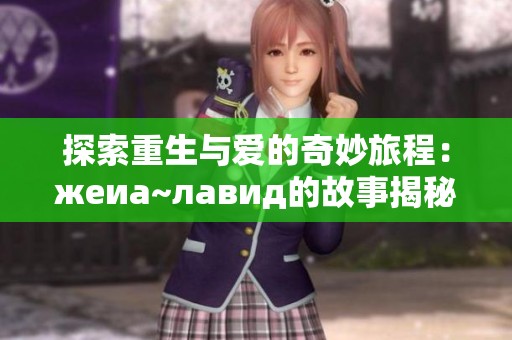 探索重生与爱的奇妙旅程：жeиа~лавид的故事揭秘