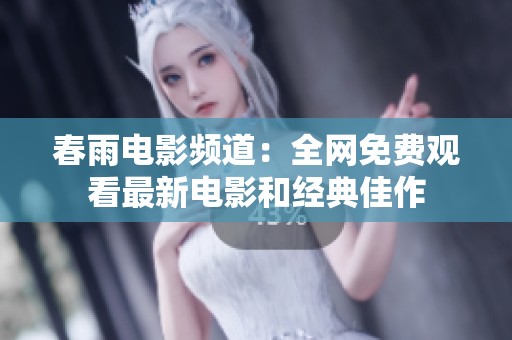 春雨电影频道：全网免费观看最新电影和经典佳作