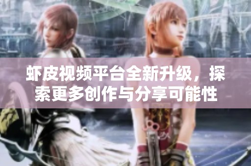 虾皮视频平台全新升级，探索更多创作与分享可能性