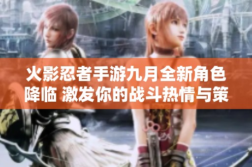 火影忍者手游九月全新角色降临 激发你的战斗热情与策略技能