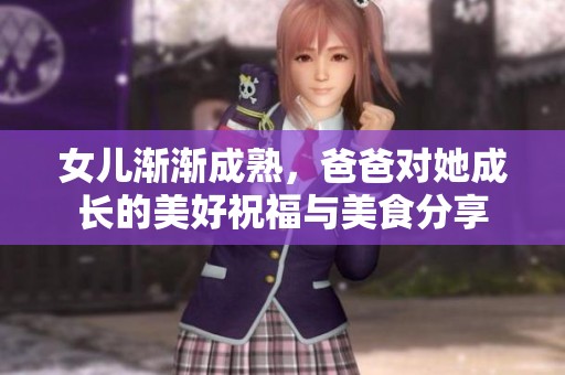 女儿渐渐成熟，爸爸对她成长的美好祝福与美食分享
