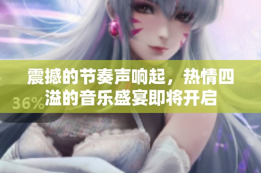 震撼的节奏声响起，热情四溢的音乐盛宴即将开启