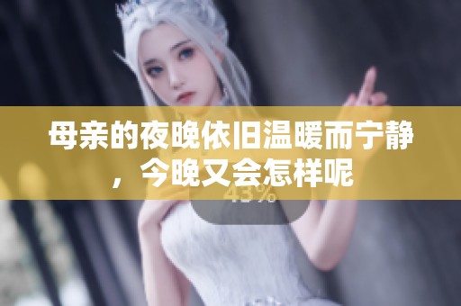 母亲的夜晚依旧温暖而宁静，今晚又会怎样呢