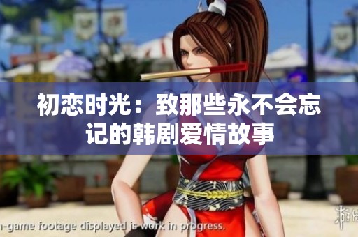 初恋时光：致那些永不会忘记的韩剧爱情故事