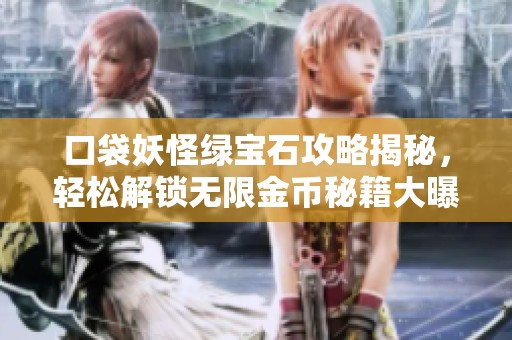 口袋妖怪绿宝石攻略揭秘，轻松解锁无限金币秘籍大曝光！