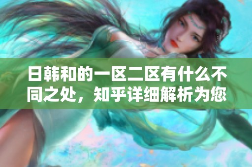 日韩和的一区二区有什么不同之处，知乎详细解析为您解答