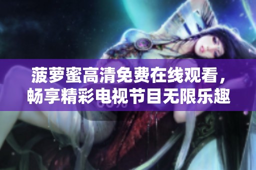 菠萝蜜高清免费在线观看，畅享精彩电视节目无限乐趣