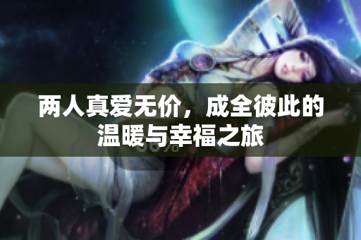 两人真爱无价，成全彼此的温暖与幸福之旅