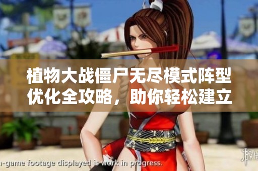 植物大战僵尸无尽模式阵型优化全攻略，助你轻松建立防御壁垒！