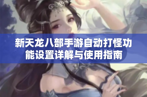 新天龙八部手游自动打怪功能设置详解与使用指南