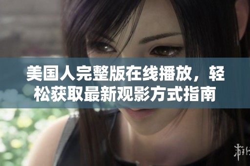 美国人完整版在线播放，轻松获取最新观影方式指南