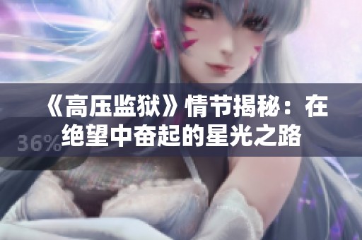 《高压监狱》情节揭秘：在绝望中奋起的星光之路
