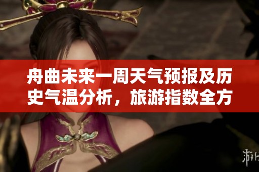 舟曲未来一周天气预报及历史气温分析，旅游指数全方位解读