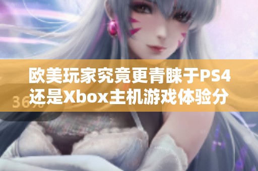 欧美玩家究竟更青睐于PS4还是Xbox主机游戏体验分析