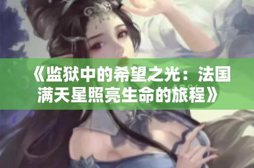 《监狱中的希望之光：法国满天星照亮生命的旅程》