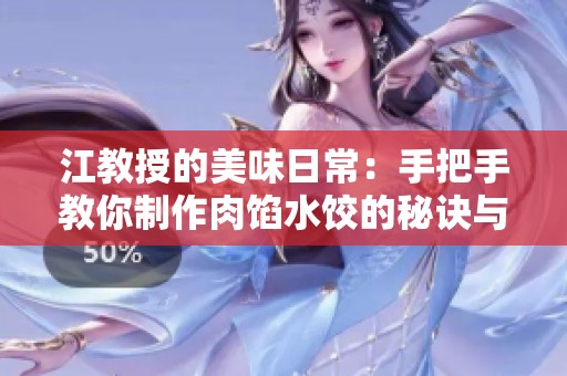江教授的美味日常：手把手教你制作肉馅水饺的秘诀与技巧