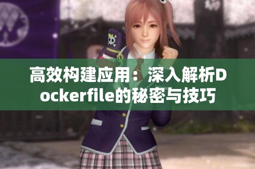 高效构建应用：深入解析Dockerfile的秘密与技巧