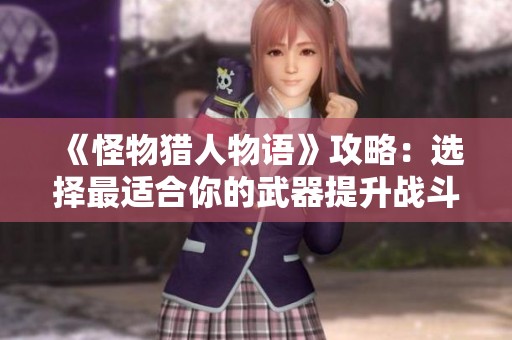 《怪物猎人物语》攻略：选择最适合你的武器提升战斗力