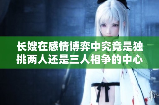 长嫂在感情博弈中究竟是独挑两人还是三人相争的中心力量