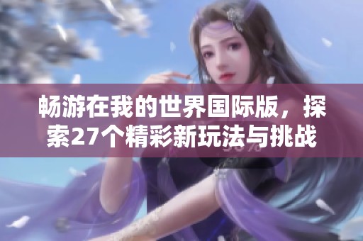 畅游在我的世界国际版，探索27个精彩新玩法与挑战