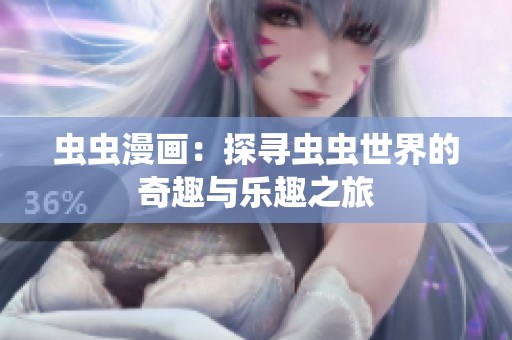 虫虫漫画：探寻虫虫世界的奇趣与乐趣之旅