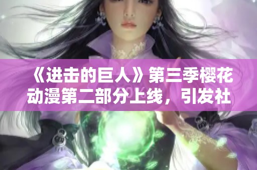 《进击的巨人》第三季樱花动漫第二部分上线，引发社会热议