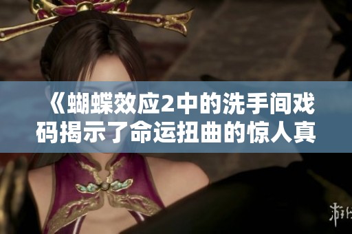 《蝴蝶效应2中的洗手间戏码揭示了命运扭曲的惊人真相》
