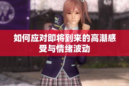 如何应对即将到来的高潮感受与情绪波动