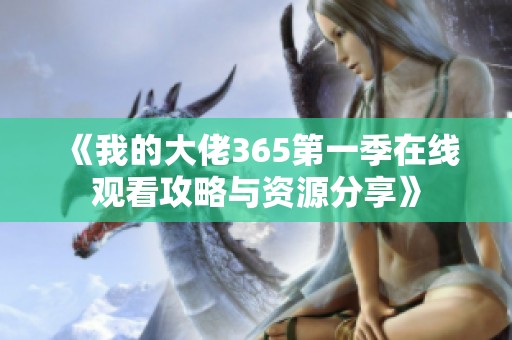 《我的大佬365第一季在线观看攻略与资源分享》