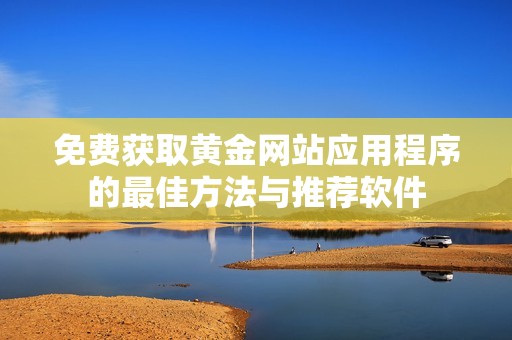 免费获取黄金网站应用程序的最佳方法与推荐软件