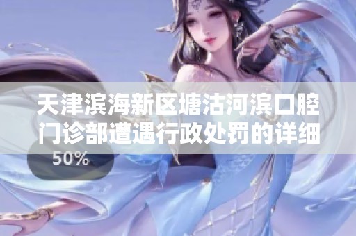 天津滨海新区塘沽河滨口腔门诊部遭遇行政处罚的详细情况分析